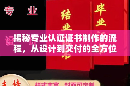 富阳揭秘专业认证证书制作的流程，从设计到交付的全方位指南