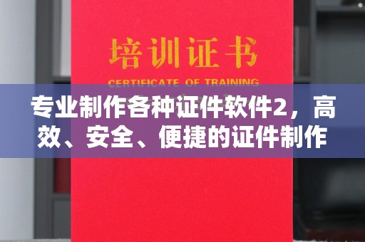富阳专业制作各种证件软件2，高效、安全、便捷的证件制作解决方案