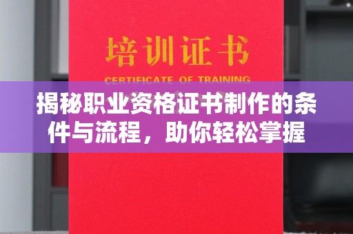 富阳揭秘职业资格证书制作的条件与流程，助你轻松掌握