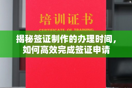 富阳揭秘签证制作的办理时间，如何高效完成签证申请