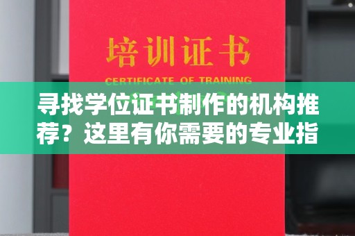 富阳寻找学位证书制作的机构推荐？这里有你需要的专业指南！