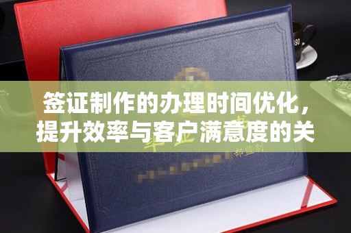 富阳签证制作的办理时间优化，提升效率与客户满意度的关键