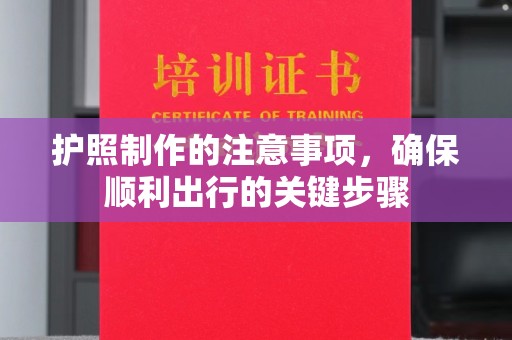 富阳护照制作的注意事项，确保顺利出行的关键步骤