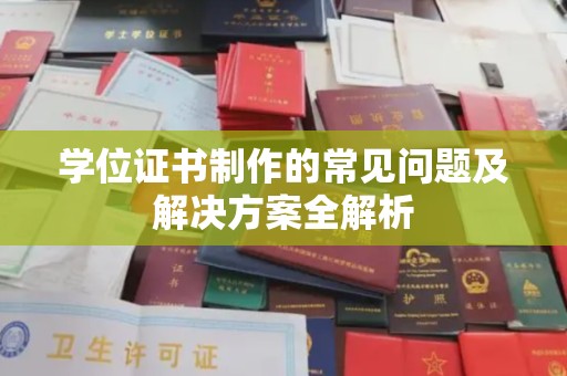 富阳学位证书制作的常见问题及解决方案全解析