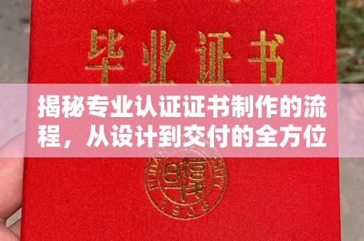 富阳揭秘专业认证证书制作的流程，从设计到交付的全方位指南
