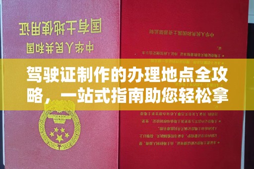 富阳驾驶证制作的办理地点全攻略，一站式指南助您轻松拿证