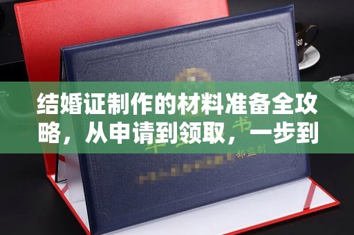 富阳结婚证制作的材料准备全攻略，从申请到领取，一步到位！
