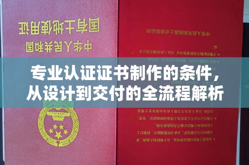 富阳专业认证证书制作的条件，从设计到交付的全流程解析